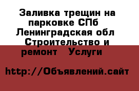 Заливка трещин на парковке СПб - Ленинградская обл. Строительство и ремонт » Услуги   